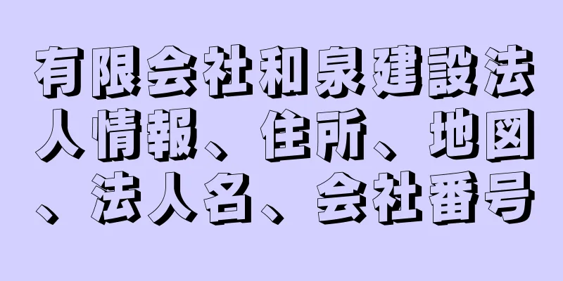 有限会社和泉建設法人情報、住所、地図、法人名、会社番号