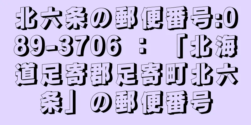 北六条の郵便番号:089-3706 ： 「北海道足寄郡足寄町北六条」の郵便番号