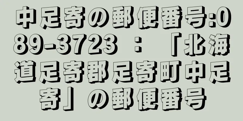 中足寄の郵便番号:089-3723 ： 「北海道足寄郡足寄町中足寄」の郵便番号