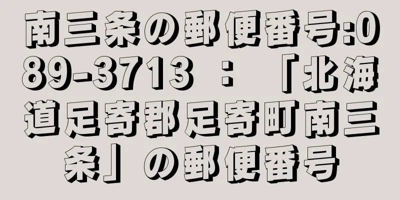 南三条の郵便番号:089-3713 ： 「北海道足寄郡足寄町南三条」の郵便番号