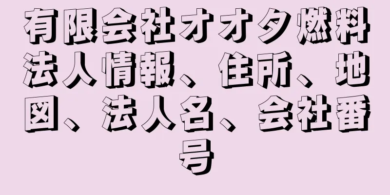 有限会社オオタ燃料法人情報、住所、地図、法人名、会社番号