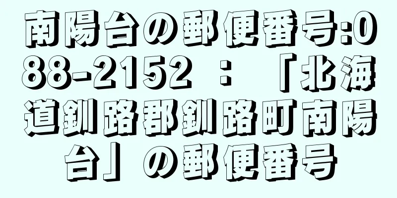南陽台の郵便番号:088-2152 ： 「北海道釧路郡釧路町南陽台」の郵便番号