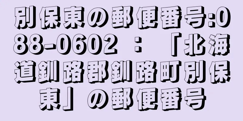 別保東の郵便番号:088-0602 ： 「北海道釧路郡釧路町別保東」の郵便番号