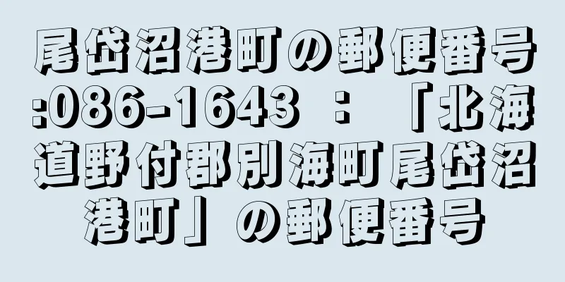 尾岱沼港町の郵便番号:086-1643 ： 「北海道野付郡別海町尾岱沼港町」の郵便番号