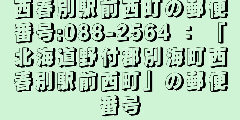 西春別駅前西町の郵便番号:088-2564 ： 「北海道野付郡別海町西春別駅前西町」の郵便番号