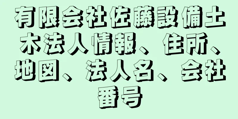 有限会社佐藤設備土木法人情報、住所、地図、法人名、会社番号