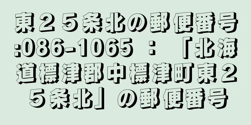 東２５条北の郵便番号:086-1065 ： 「北海道標津郡中標津町東２５条北」の郵便番号