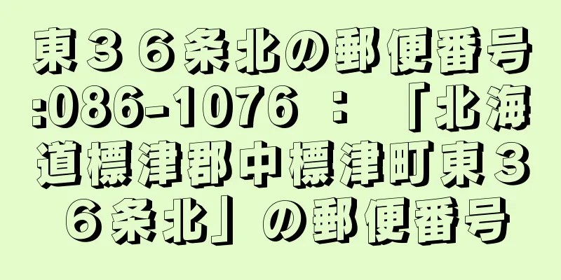 東３６条北の郵便番号:086-1076 ： 「北海道標津郡中標津町東３６条北」の郵便番号