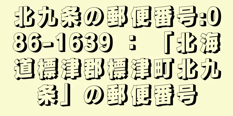 北九条の郵便番号:086-1639 ： 「北海道標津郡標津町北九条」の郵便番号