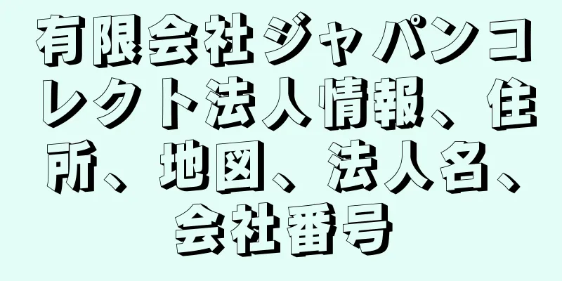 有限会社ジャパンコレクト法人情報、住所、地図、法人名、会社番号