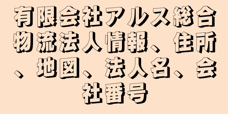 有限会社アルス総合物流法人情報、住所、地図、法人名、会社番号