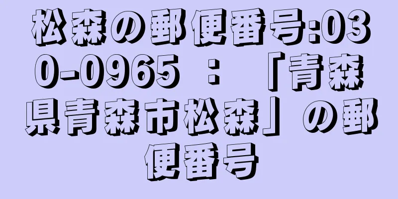 松森の郵便番号:030-0965 ： 「青森県青森市松森」の郵便番号