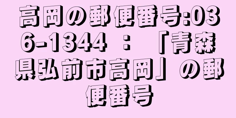 高岡の郵便番号:036-1344 ： 「青森県弘前市高岡」の郵便番号