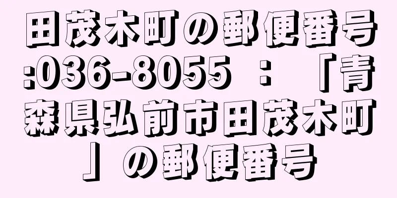 田茂木町の郵便番号:036-8055 ： 「青森県弘前市田茂木町」の郵便番号