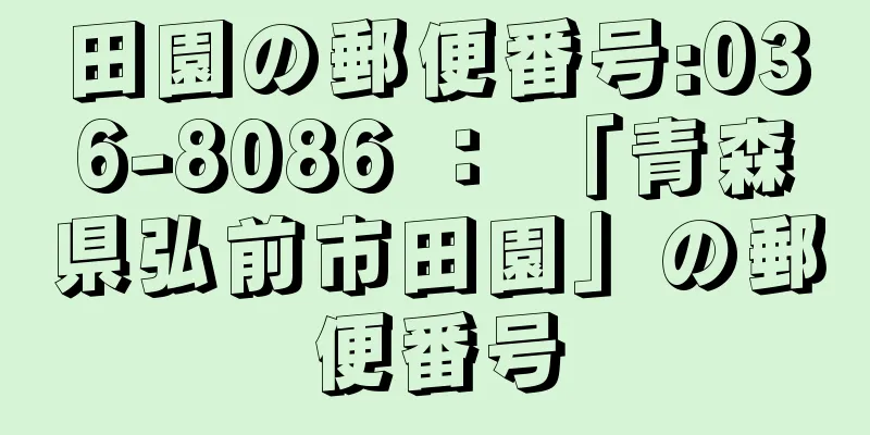 田園の郵便番号:036-8086 ： 「青森県弘前市田園」の郵便番号