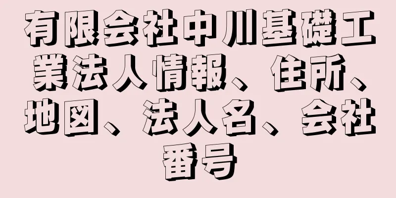 有限会社中川基礎工業法人情報、住所、地図、法人名、会社番号