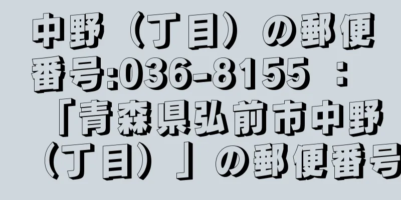 中野（丁目）の郵便番号:036-8155 ： 「青森県弘前市中野（丁目）」の郵便番号