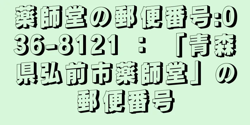 薬師堂の郵便番号:036-8121 ： 「青森県弘前市薬師堂」の郵便番号