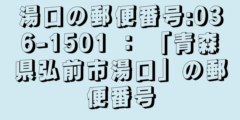 湯口の郵便番号:036-1501 ： 「青森県弘前市湯口」の郵便番号