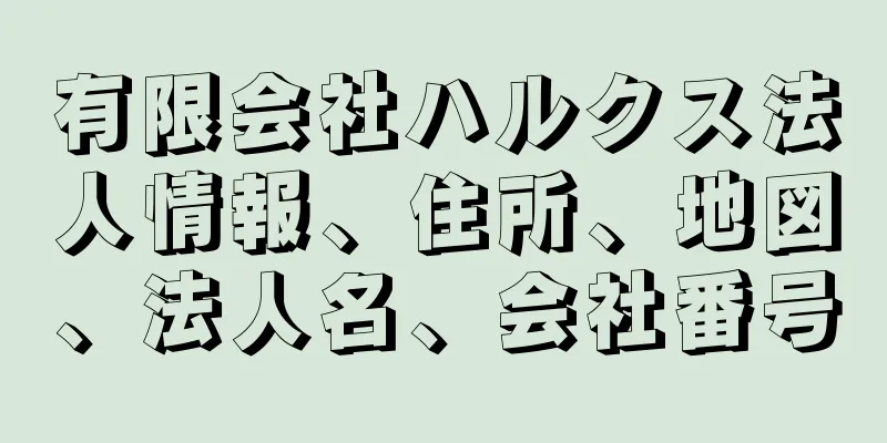 有限会社ハルクス法人情報、住所、地図、法人名、会社番号