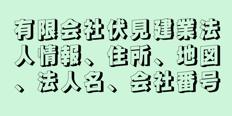有限会社伏見建業法人情報、住所、地図、法人名、会社番号