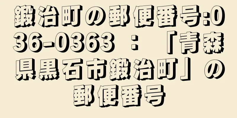 鍛治町の郵便番号:036-0363 ： 「青森県黒石市鍛治町」の郵便番号