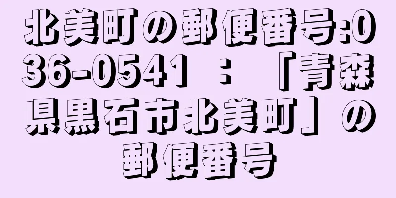 北美町の郵便番号:036-0541 ： 「青森県黒石市北美町」の郵便番号