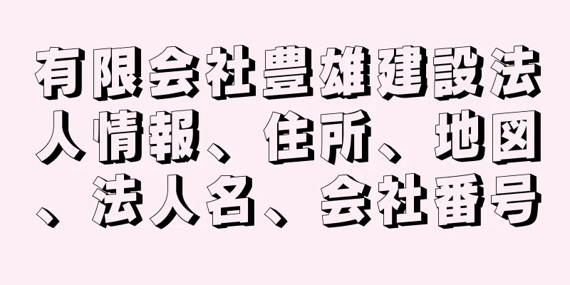 有限会社豊雄建設法人情報、住所、地図、法人名、会社番号