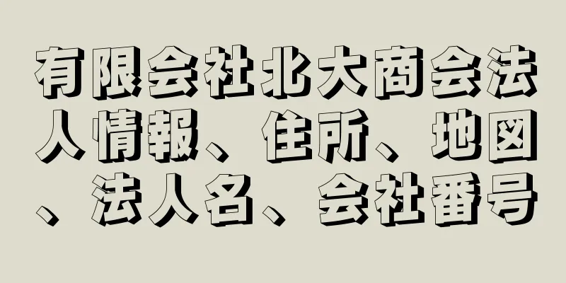 有限会社北大商会法人情報、住所、地図、法人名、会社番号