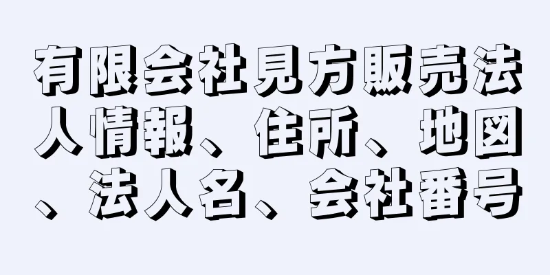 有限会社見方販売法人情報、住所、地図、法人名、会社番号