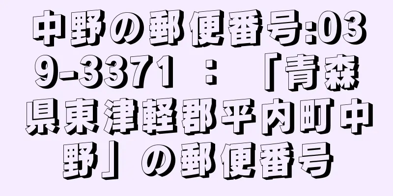 中野の郵便番号:039-3371 ： 「青森県東津軽郡平内町中野」の郵便番号