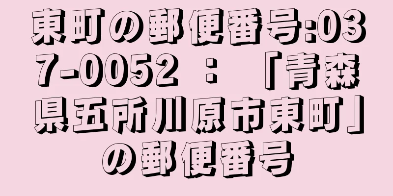 東町の郵便番号:037-0052 ： 「青森県五所川原市東町」の郵便番号