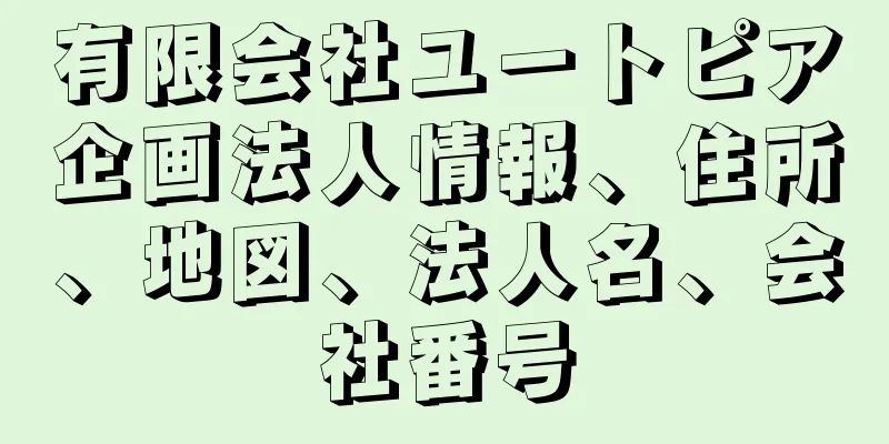 有限会社ユートピア企画法人情報、住所、地図、法人名、会社番号