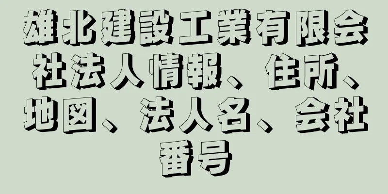 雄北建設工業有限会社法人情報、住所、地図、法人名、会社番号