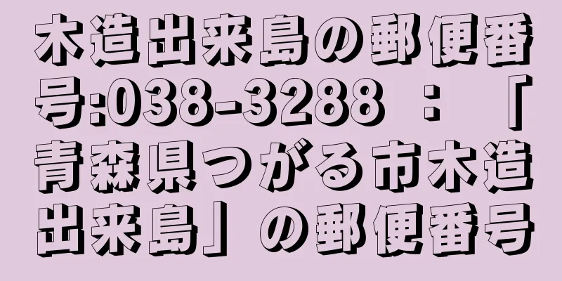 木造出来島の郵便番号:038-3288 ： 「青森県つがる市木造出来島」の郵便番号