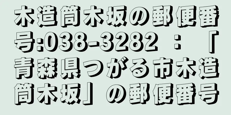 木造筒木坂の郵便番号:038-3282 ： 「青森県つがる市木造筒木坂」の郵便番号