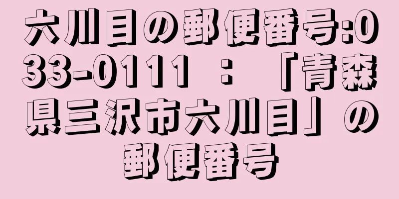 六川目の郵便番号:033-0111 ： 「青森県三沢市六川目」の郵便番号