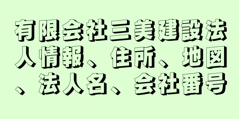 有限会社三美建設法人情報、住所、地図、法人名、会社番号
