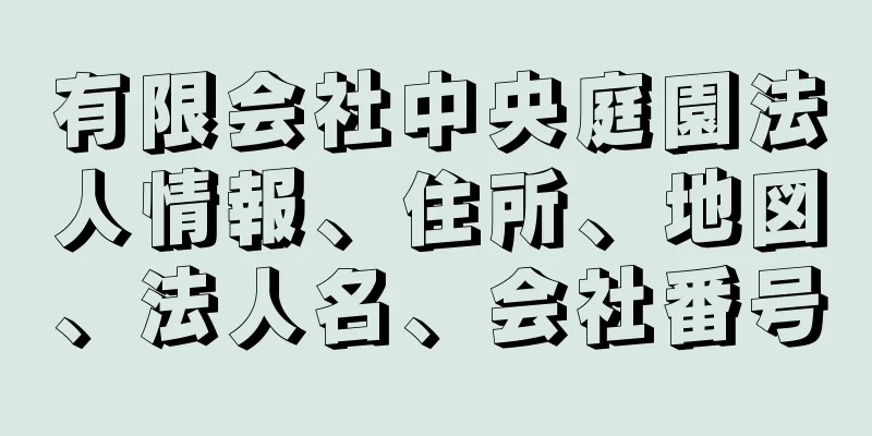 有限会社中央庭園法人情報、住所、地図、法人名、会社番号