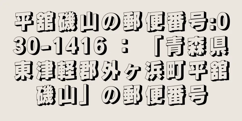 平舘磯山の郵便番号:030-1416 ： 「青森県東津軽郡外ヶ浜町平舘磯山」の郵便番号
