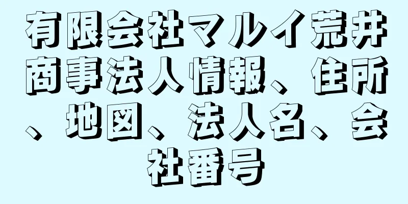 有限会社マルイ荒井商事法人情報、住所、地図、法人名、会社番号