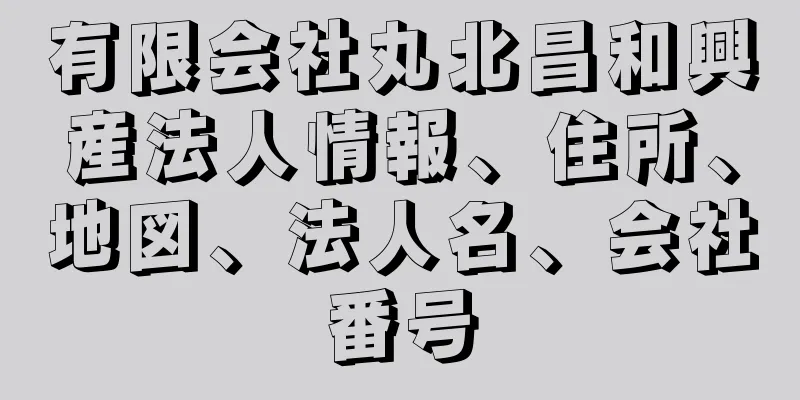 有限会社丸北昌和興産法人情報、住所、地図、法人名、会社番号
