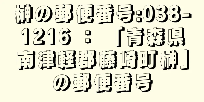 榊の郵便番号:038-1216 ： 「青森県南津軽郡藤崎町榊」の郵便番号