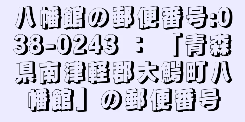八幡館の郵便番号:038-0243 ： 「青森県南津軽郡大鰐町八幡館」の郵便番号