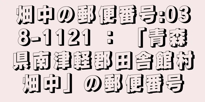 畑中の郵便番号:038-1121 ： 「青森県南津軽郡田舎館村畑中」の郵便番号