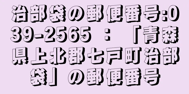 治部袋の郵便番号:039-2565 ： 「青森県上北郡七戸町治部袋」の郵便番号