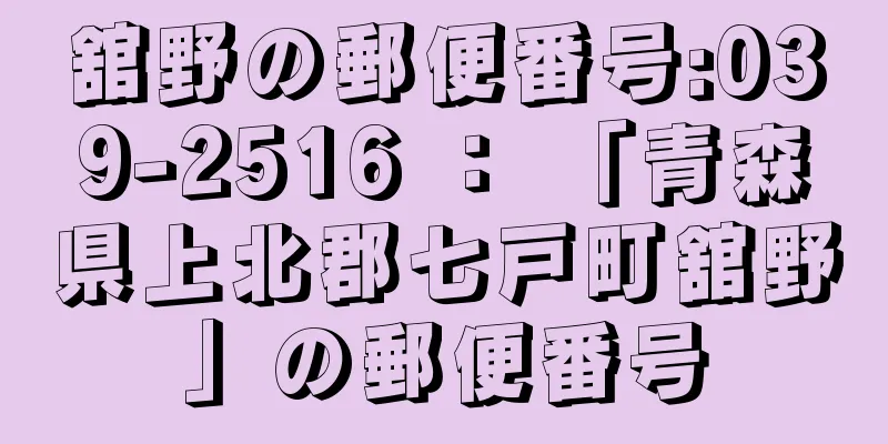 舘野の郵便番号:039-2516 ： 「青森県上北郡七戸町舘野」の郵便番号