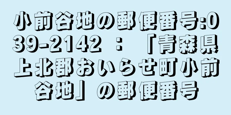 小前谷地の郵便番号:039-2142 ： 「青森県上北郡おいらせ町小前谷地」の郵便番号