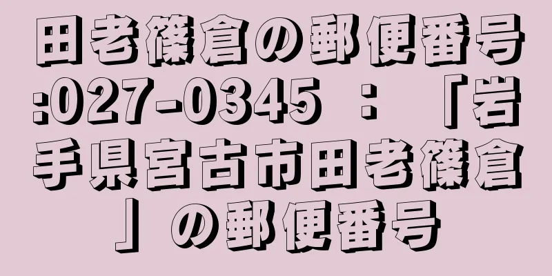 田老篠倉の郵便番号:027-0345 ： 「岩手県宮古市田老篠倉」の郵便番号