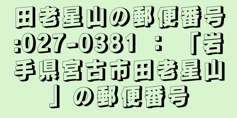 田老星山の郵便番号:027-0381 ： 「岩手県宮古市田老星山」の郵便番号